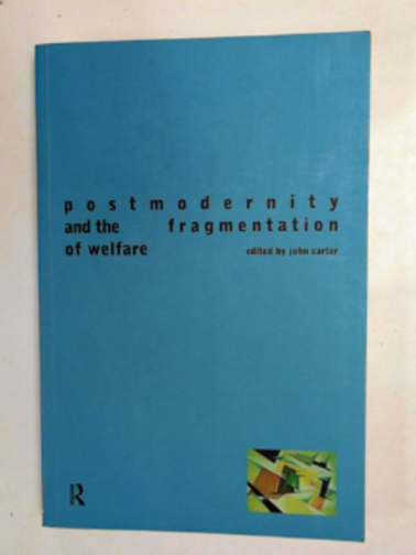 CARTER, John (ed) - Postmodernity and the fragmentation of welfare