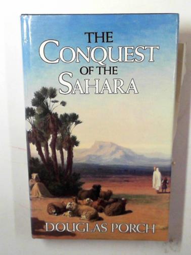 PORCH, Douglas - The conquest of the Sahara