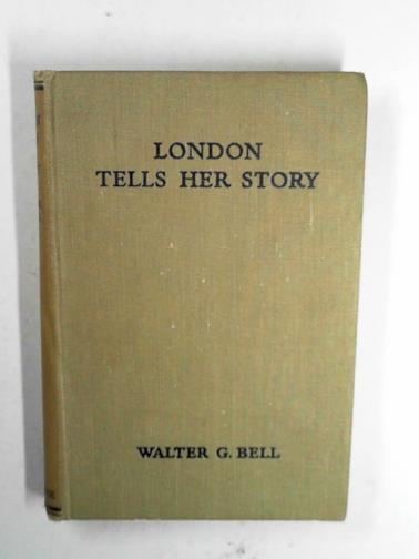 BELL, Walter George - London tells her story