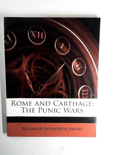 SMITH, Reginald Bosworth - Rome and Carthage: the Punic Wars