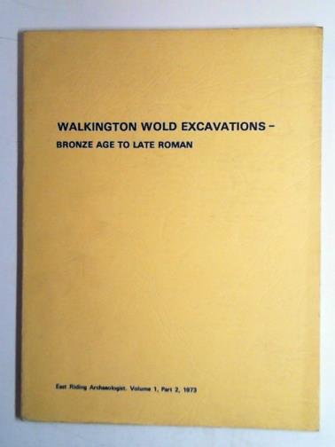 BARTLETT, J.E. and VARLEY, W.J. - Walkington Wold excavations: Bronze Age to late Roman: a journal of the East Riding Archaeological Society: volume 1 part 2 1972