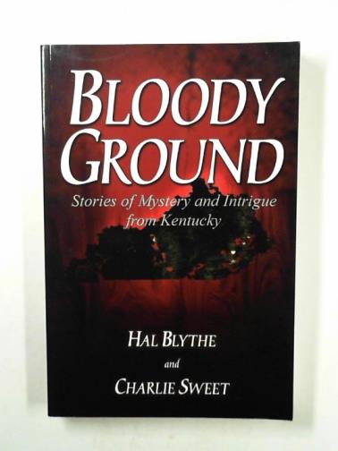 BLYTHE, Hal & SWEET, Charlie - Bloody ground: stories of mystery and intrigue from Kentucky