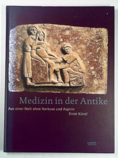 KUNZI, Ernst - Medizin in der Antike. Aus einer Welt ohne Narkose und Aspirin.
