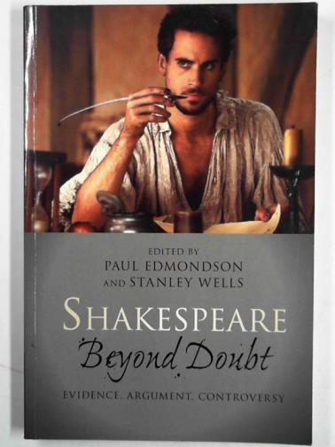EDMONDSON, Paul & WELLS, Stanley (eds) - Shakespeare beyond doubt: evidence, argument, controversy
