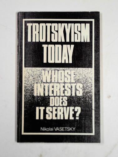 VASETSKY, Nikolai - Trotskyism today: whose interests does it serve?