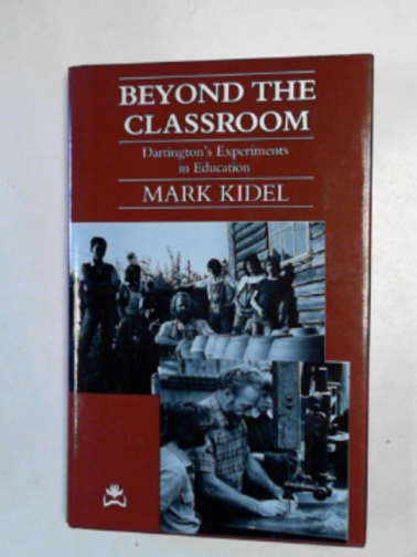 KIDEL, Mark - Beyond the classroom: Dartington's experiments in education
