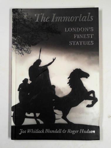 BLUNDELL, Joe & HUDSON, Roger - The immortals: London's finest statues