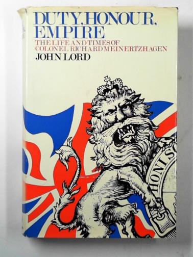 LORD, John - Duty, honour, Empire: the life and times of Colonel Richard Meinertzhagen