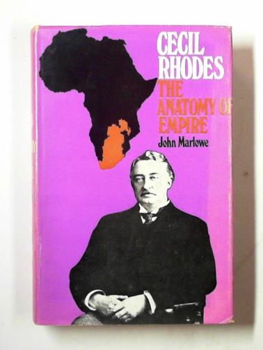 MARLOWE, John - Cecil Rhodes: the anatomy of Empire