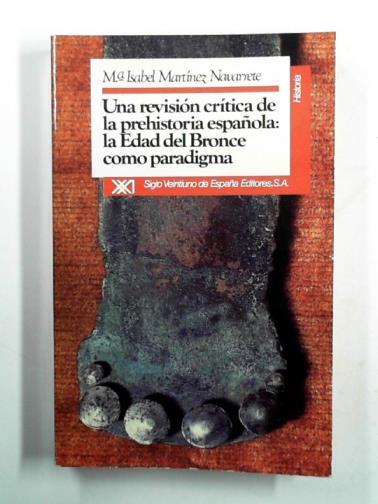 NAVARRETE, M.a Isabel Martinez - Una revisión crítica de la prehistoria española: La Edad del Bronze como paradigma