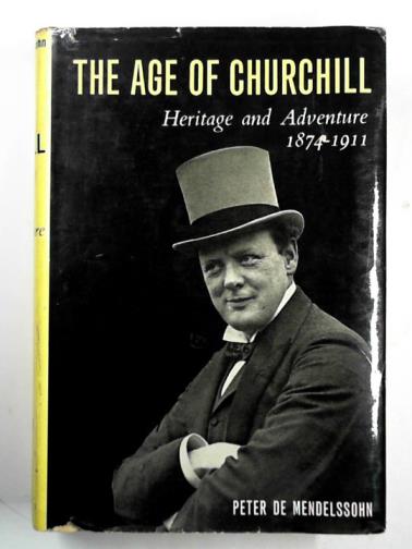 DE MENDELSSOHN, Peter - The age of Churchill: heritage and adventure 1874-1911