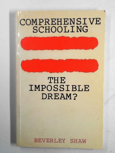 SHAW, Beverley - Comprehensive schooling, the impossible dream?
