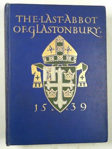 CRAKE, A/D (Rev) - The last Abbot of Glastonbury: a tale of the dissolution of the monasteriesHE LAST ABBOT OF GLASTONBURY (A TALE OF THE DISSOLUTION OF THE MONASTERIES)
