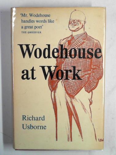 USBORNE, Richard - Wodehouse at work : a study of the books and characters of P.G. Wodehouse across nearly sixty years