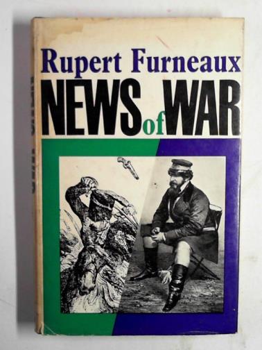 FURNEAUX, Rupert. - News of war: stories and adventures of the great war correspondents