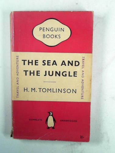 TOMLINSON, H. M. - The sea and the jungle