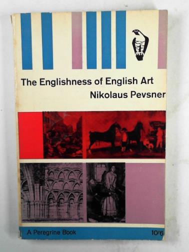 PEVSNER, Nikolaus - The Englishness of English art: an expanded and annotated version of the Reith lectures broadcast in October and November 1955