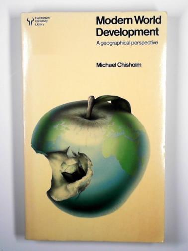 CHISHOLM, Michael - Modern world development: a geographical perspective