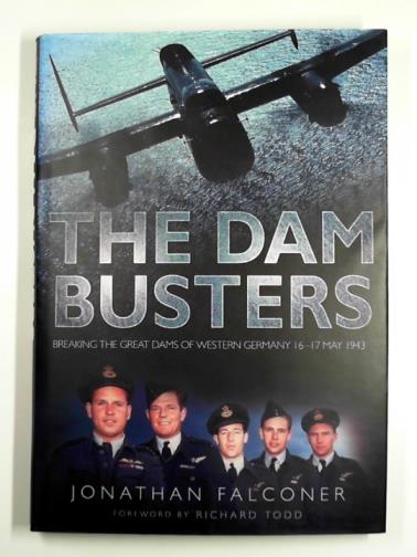 FALCONER, Jonathan - The Dam Busters: breaking the great dams of Western Germany 16-17 May 1943