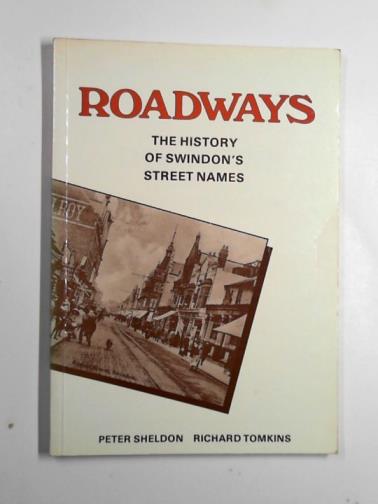 SHELSON, Peter & TOMKINS, Richard - Roadways: the history of Swindon's street names
