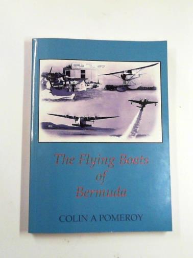 POMEROY, Colin A. - The flying boats of Bermuda