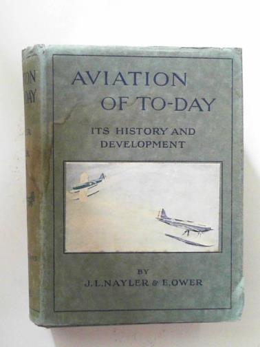 NAYLER, J. L. & OWER, E - Aviation of to-day; its history and development