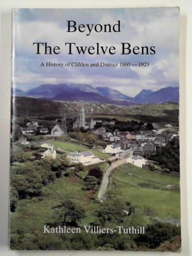 VILLIERS-TUTHILL, Kathleen - Beyond the Twelve Bens - a history of Clifden and District 1860-1923