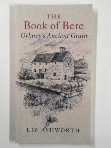 ASHWORTH, Liz - The book of bere: Orkney's ancient grain