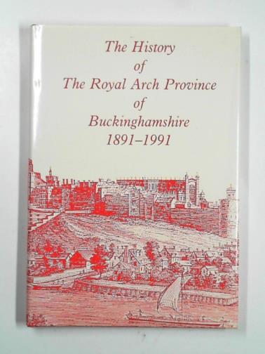 DUNBABIN, R.W.G - The history of the Royal Arch Province of Buckinghamshire 1891-1991h