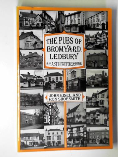 EISEL, John and SHOESMITH, Ron - The pubs of Bromyard, Ledbury and East Herefordshire