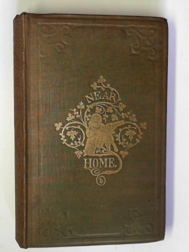 The author of 'The peep of day' (MORTIMER, Favell Lee) - Near home: or, the countries of Europe described: with anecdotes and numerous illustrations