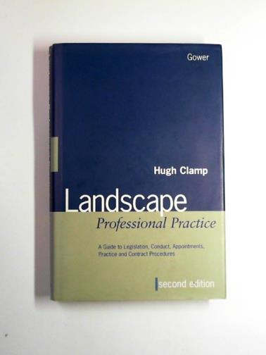 CLAMP, Hugh - Landscape professional practice: a guide to legislation, conduct, appointment, practice and contract procedures [2nd Edition]