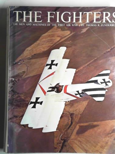 FUNDERBURK, Thomas R - The fighters: The men and machines of the first air war