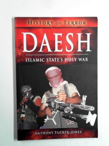 TUCKER-JONES, Anthony - Daesh: Islamic State's Holy War