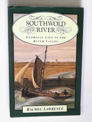 LAWRENCE, Rachel - Southwold River: Georgian life in the Blyth Valley