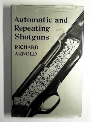 ARNOLD, Richard - Automatic and repeating shotguns