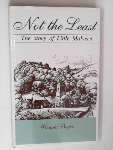 BRYER, Ronald - Not the least: the story of Little Malvern