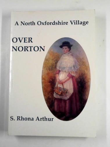ARTHUR, S. Rhona - A North Oxfordshire village: Over Norton