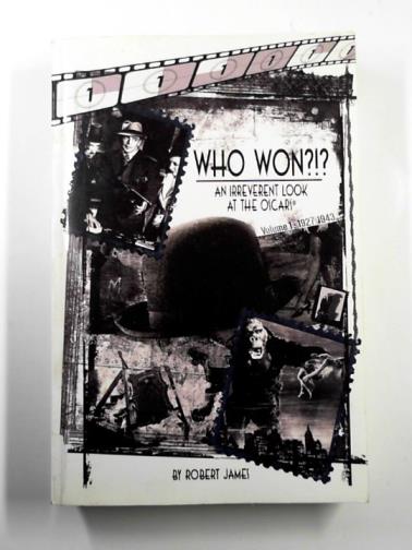 JAMES, Robert - WHO won?!? An irreverent look at the Oscars, volume 1: 1927-1943