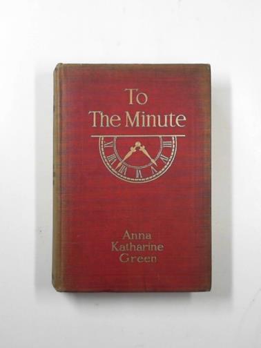 GREEN, Anna Katharine - To the minute - Scarlet and black - Two tales of life's perplexities