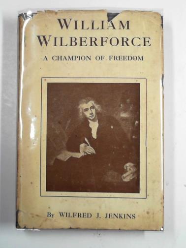 JENKINS, Wilfred J. - William Wilberforce a champion of freedom