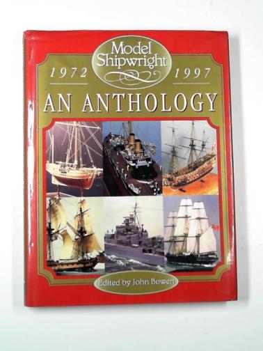 BOWEN, John (editor) - Model Shipwright: an anthology: 1972 - 1997