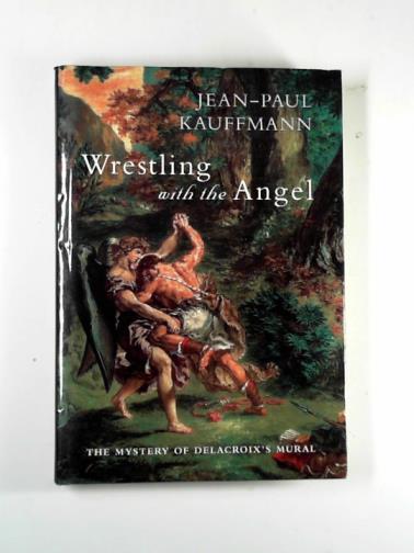 KAUFFMANN, Jean-Paul - Wrestling with the angel