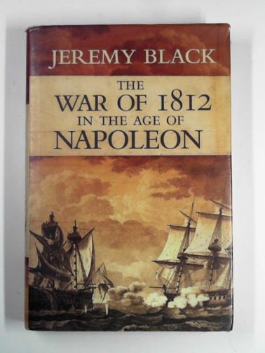 BLACK, Jeremy - The War of 1812: in the age of Napoleon