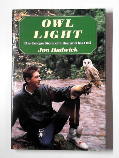 HADWICK, Jon - Owl light: the unique story of a boy and his owl