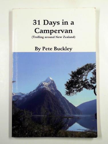 BUCKLEY, Pete - 31 days in a campervan: trolling around New Zealand