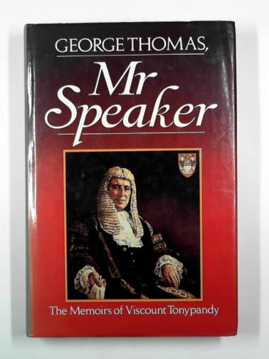 THOMAS, George, Viscount Tonypandy - George Thomas, Mr. Speaker: the memoirs of the Viscount Tonypandy