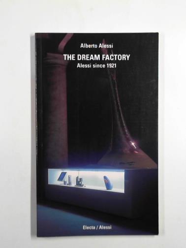 ALESSI, Alberto - The dream factory: Alessi since 1921 (2003)
