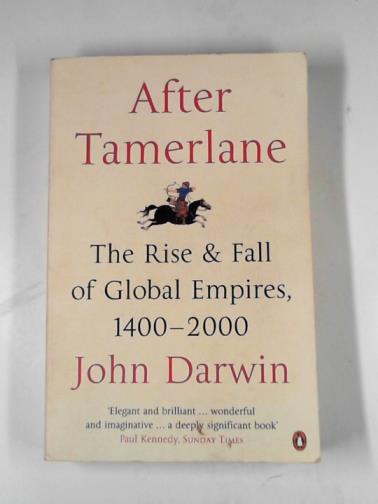 DARWIN, John - After Tamerlane: the rise and fall of global empires, 1400-2000