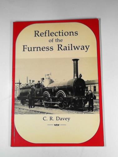 DAVEY, C.R. - Reflections of the Furness Railway